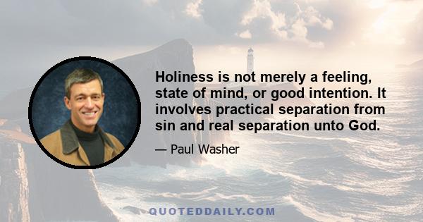 Holiness is not merely a feeling, state of mind, or good intention. It involves practical separation from sin and real separation unto God.