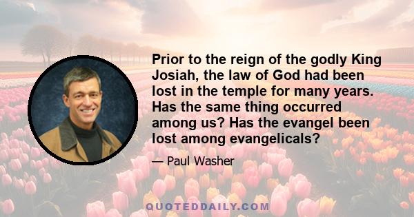 Prior to the reign of the godly King Josiah, the law of God had been lost in the temple for many years. Has the same thing occurred among us? Has the evangel been lost among evangelicals?