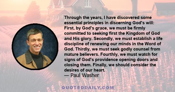 Through the years, I have discovered some essential principles in discerning God's will: First, by God's grace, we must be firmly committed to seeking first the Kingdom of God and His glory. Secondly, we must establish