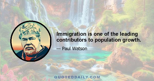 Immigration is one of the leading contributors to population growth.