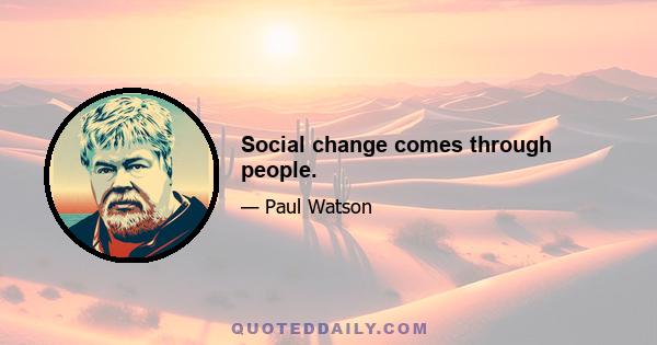 Social change comes through people.