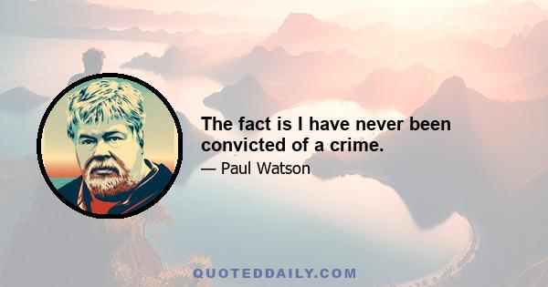 The fact is I have never been convicted of a crime.