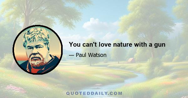 You can't love nature with a gun