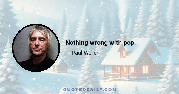 Nothing wrong with pop.