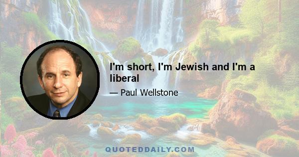 I'm short, I'm Jewish and I'm a liberal