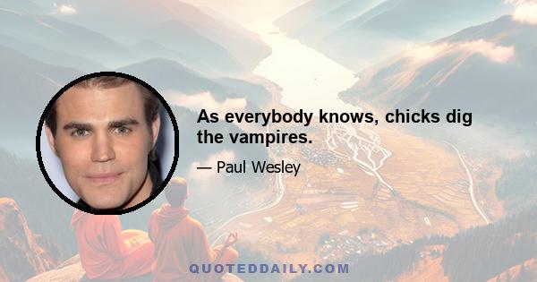 As everybody knows, chicks dig the vampires.