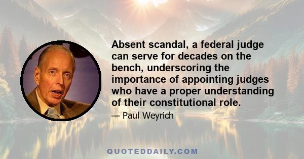 Absent scandal, a federal judge can serve for decades on the bench, underscoring the importance of appointing judges who have a proper understanding of their constitutional role.