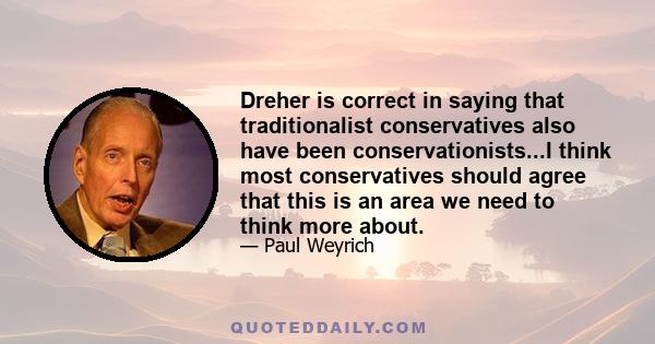 Dreher is correct in saying that traditionalist conservatives also have been conservationists...I think most conservatives should agree that this is an area we need to think more about.