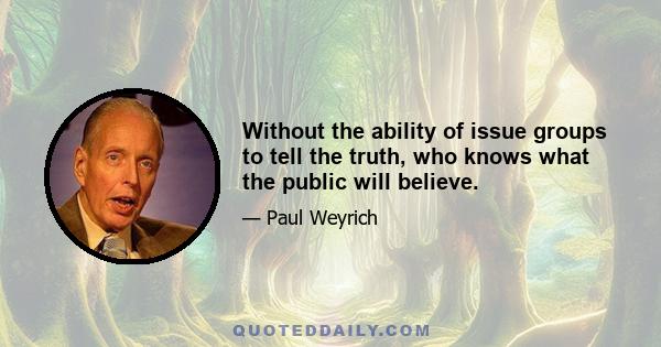 Without the ability of issue groups to tell the truth, who knows what the public will believe.