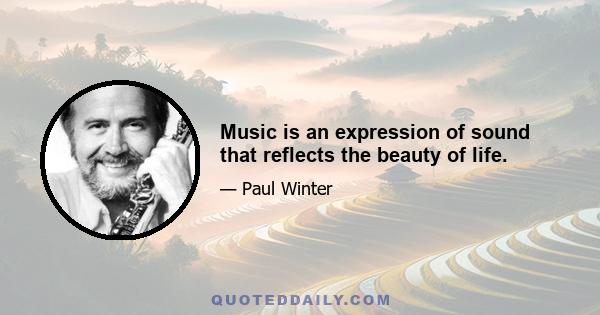 Music is an expression of sound that reflects the beauty of life.