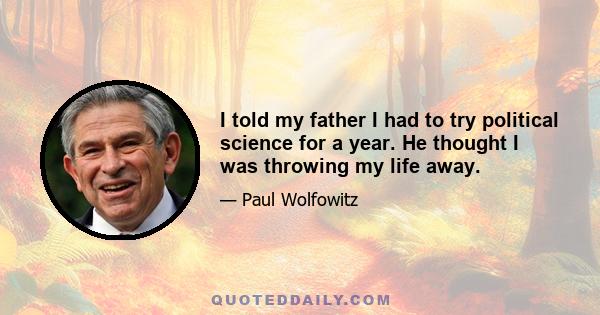 I told my father I had to try political science for a year. He thought I was throwing my life away.