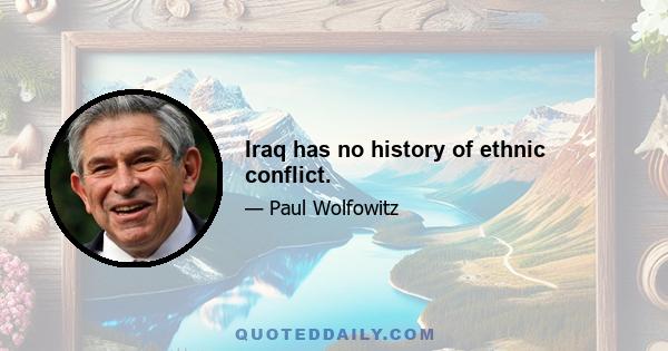 Iraq has no history of ethnic conflict.