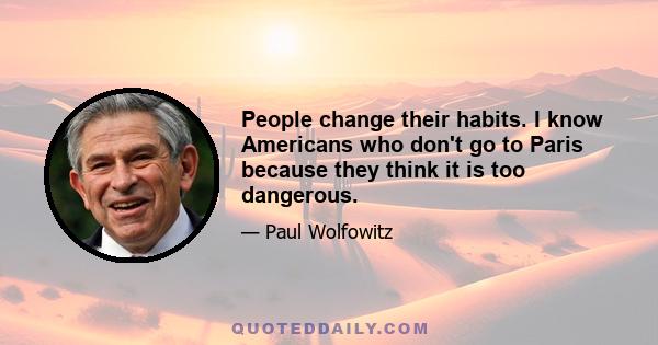 People change their habits. I know Americans who don't go to Paris because they think it is too dangerous.