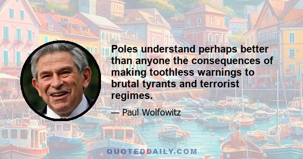 Poles understand perhaps better than anyone the consequences of making toothless warnings to brutal tyrants and terrorist regimes.