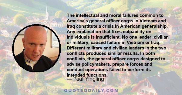 The intellectual and moral failures common to America's general officer corps in Vietnam and Iraq constitute a crisis in American generalship. Any explanation that fixes culpability on individuals is insufficient. No