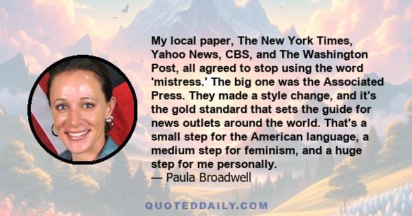 My local paper, The New York Times, Yahoo News, CBS, and The Washington Post, all agreed to stop using the word 'mistress.' The big one was the Associated Press. They made a style change, and it's the gold standard that 