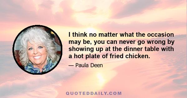 I think no matter what the occasion may be, you can never go wrong by showing up at the dinner table with a hot plate of fried chicken.