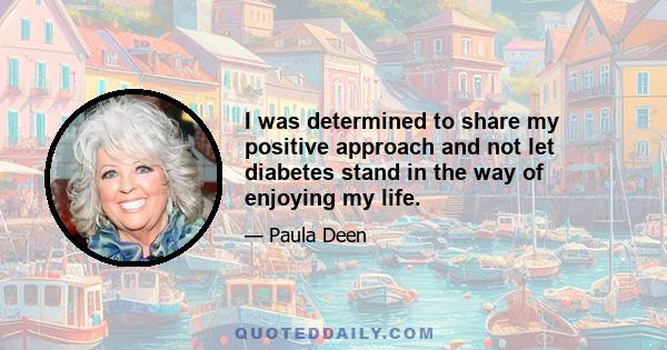 I was determined to share my positive approach and not let diabetes stand in the way of enjoying my life.