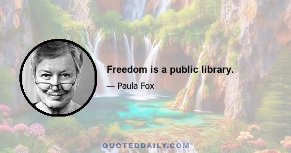 Freedom is a public library.