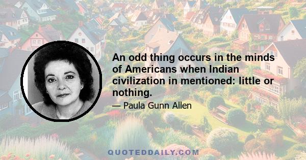 An odd thing occurs in the minds of Americans when Indian civilization in mentioned: little or nothing.