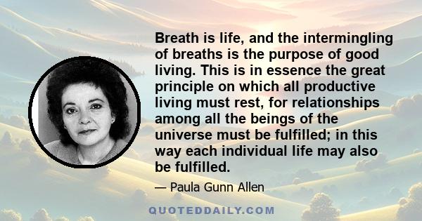 Breath is life, and the intermingling of breaths is the purpose of good living. This is in essence the great principle on which all productive living must rest, for relationships among all the beings of the universe