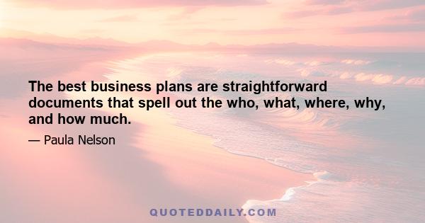 The best business plans are straightforward documents that spell out the who, what, where, why, and how much.