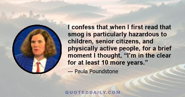 I confess that when I first read that smog is particularly hazardous to children, senior citizens, and physically active people, for a brief moment I thought, “I’m in the clear for at least 10 more years.”