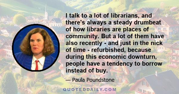 I talk to a lot of librarians, and there's always a steady drumbeat of how libraries are places of community. But a lot of them have also recently - and just in the nick of time - refurbished, because during this