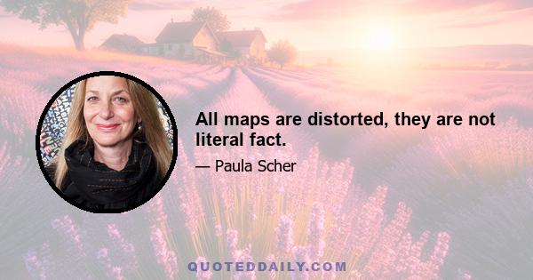 All maps are distorted, they are not literal fact.