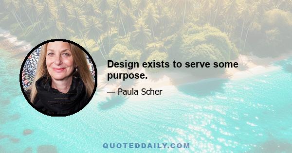 Design exists to serve some purpose.