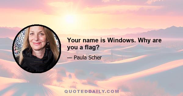 Your name is Windows. Why are you a flag?