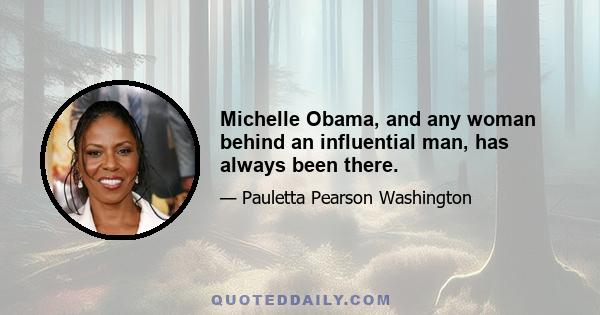 Michelle Obama, and any woman behind an influential man, has always been there.