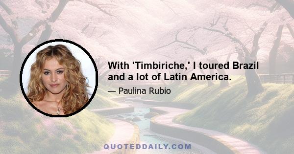 With 'Timbiriche,' I toured Brazil and a lot of Latin America.