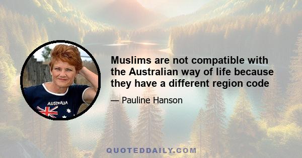 Muslims are not compatible with the Australian way of life because they have a different region code