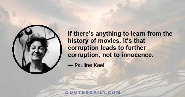 If there's anything to learn from the history of movies, it's that corruption leads to further corruption, not to innocence.