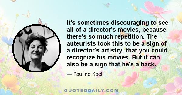 It's sometimes discouraging to see all of a director's movies, because there's so much repetition. The auteurists took this to be a sign of a director's artistry, that you could recognize his movies. But it can also be