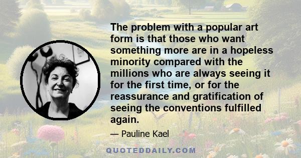 The problem with a popular art form is that those who want something more are in a hopeless minority compared with the millions who are always seeing it for the first time, or for the reassurance and gratification of