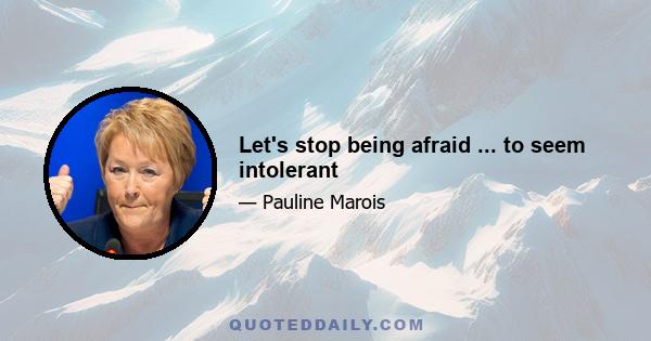 Let's stop being afraid ... to seem intolerant