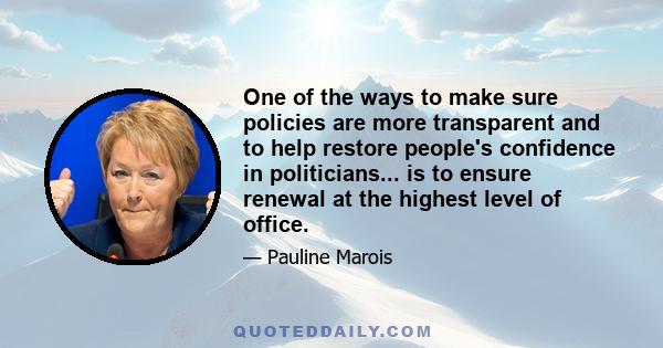 One of the ways to make sure policies are more transparent and to help restore people's confidence in politicians... is to ensure renewal at the highest level of office.