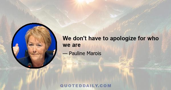 We don't have to apologize for who we are