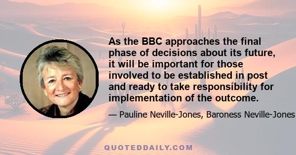 As the BBC approaches the final phase of decisions about its future, it will be important for those involved to be established in post and ready to take responsibility for implementation of the outcome.