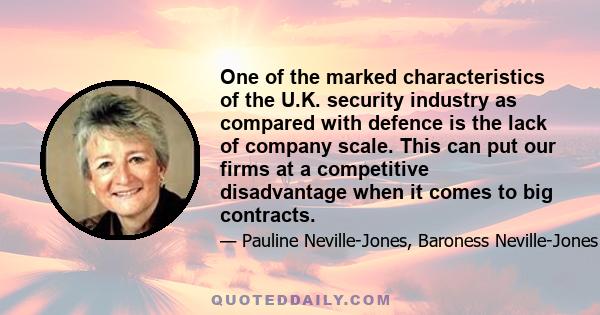 One of the marked characteristics of the U.K. security industry as compared with defence is the lack of company scale. This can put our firms at a competitive disadvantage when it comes to big contracts.