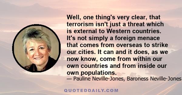 Well, one thing's very clear, that terrorism isn't just a threat which is external to Western countries. It's not simply a foreign menace that comes from overseas to strike our cities. It can and it does, as we now