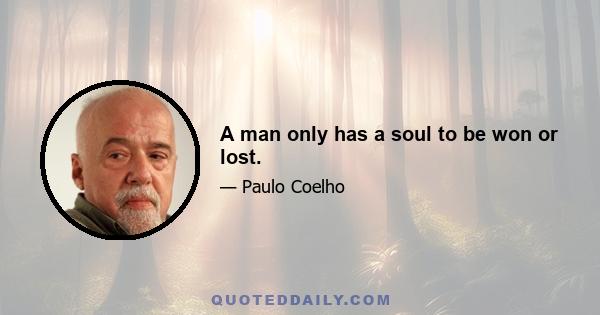 A man only has a soul to be won or lost.