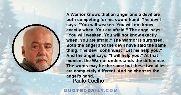 A Warrior knows that an angel and a devil are both competing for his sword hand. The devil says: You will weaken. You will not know exactly when. You are afraid. The angel says: You will weaken. You will not know