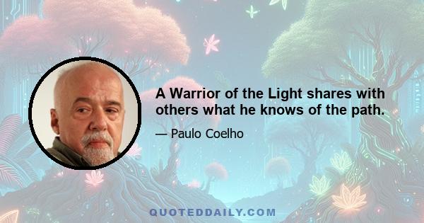 A Warrior of the Light shares with others what he knows of the path.