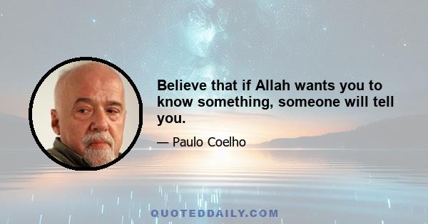 Believe that if Allah wants you to know something, someone will tell you.