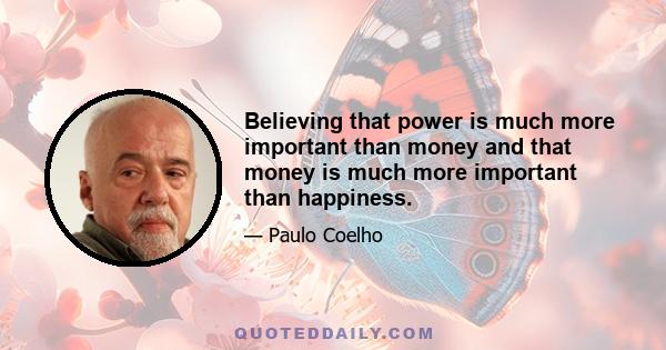 Believing that power is much more important than money and that money is much more important than happiness.