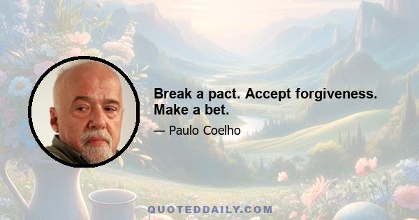 Break a pact. Accept forgiveness. Make a bet.