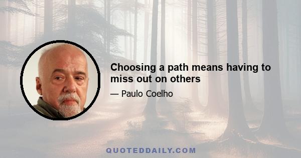 Choosing a path means having to miss out on others